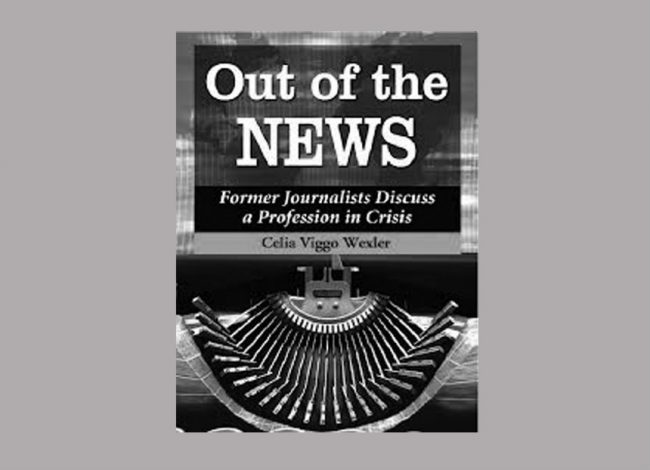 Out of the News. Former Journalists Discuss a Profession in Crisis Celia Viggo Wexler